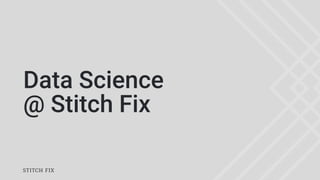 Data Science
@ Stitch Fix
 