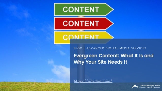 Evergreen Content: What It Is and
Why Your Site Needs It
BLOG | ADVANCED DIGITAL MEDIA SERVICES
https://advdms.com/
 