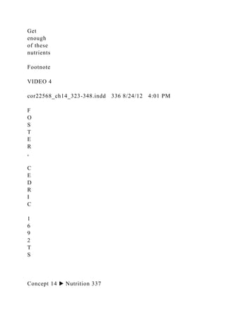 Get
enough
of these
nutrients
Footnote
VIDEO 4
cor22568_ch14_323-348.indd 336 8/24/12 4:01 PM
F
O
S
T
E
R
,
C
E
D
R
I
C
1
6
9
2
T
S
Concept 14 ▶ Nutrition 337
 