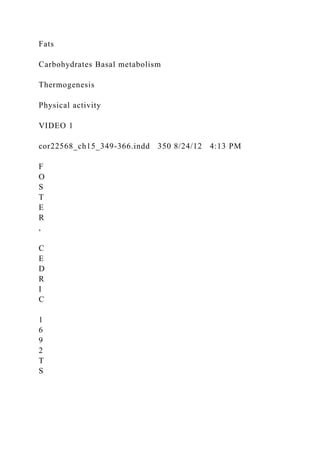 Fats
Carbohydrates Basal metabolism
Thermogenesis
Physical activity
VIDEO 1
cor22568_ch15_349-366.indd 350 8/24/12 4:13 PM
F
O
S
T
E
R
,
C
E
D
R
I
C
1
6
9
2
T
S
 