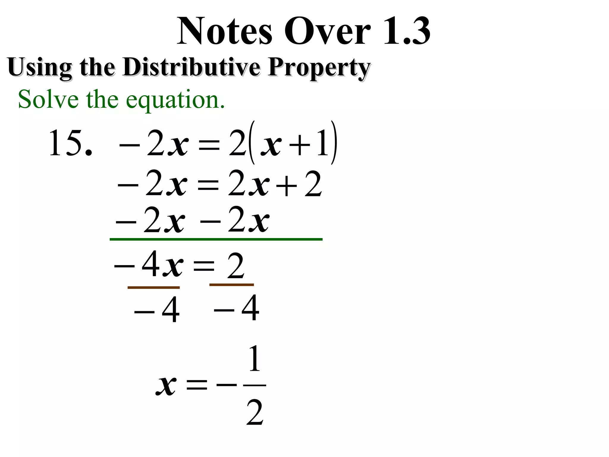 ( )12215 +=− xx.
Notes Over 1.3
Using the Distributive PropertyUsing the Distributive Property
Solve the equation.
x2−
2=− x4
x2−x2−
x2= 2+
4− 4−
2
1
−=x
 