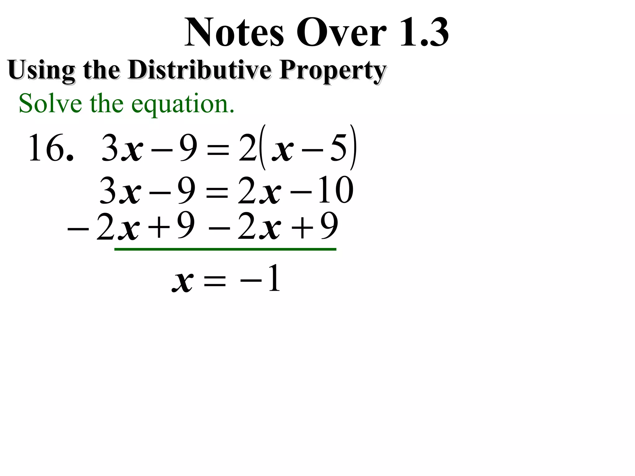 ( )529316 −=− xx.
Notes Over 1.3
Using the Distributive PropertyUsing the Distributive Property
Solve the equation.
93 −x
1−=x
x2−x2−
x2= 10−
9+ 9+
 