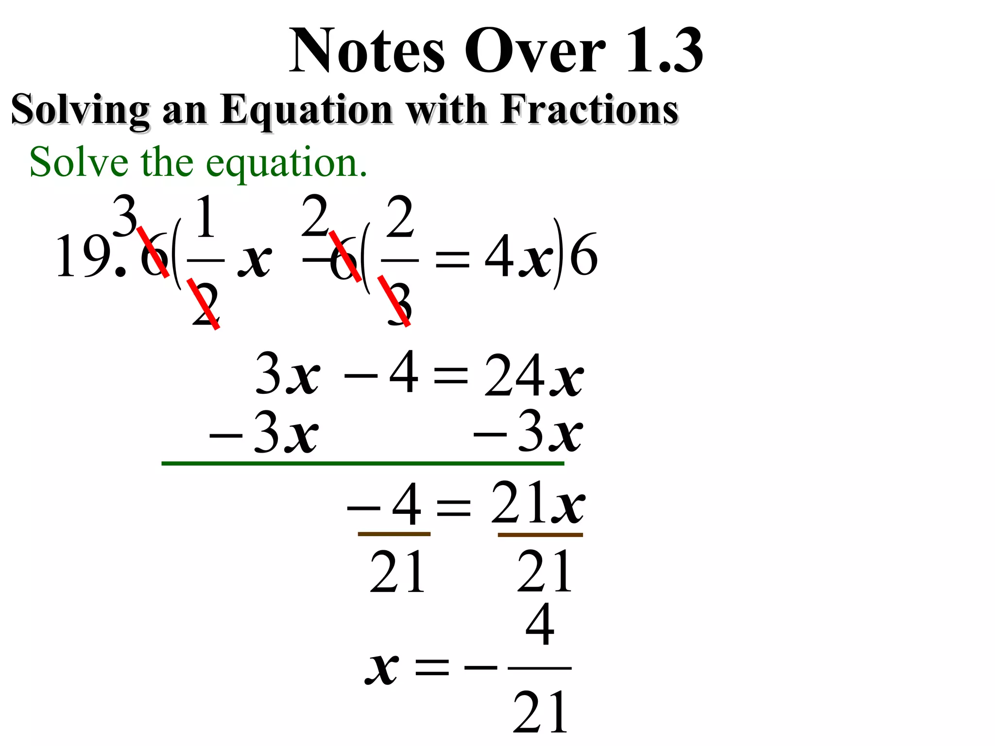 xx 4
3
2
2
1
19 =−.
Notes Over 1.3
Solving an Equation with FractionsSolving an Equation with Fractions
Solve the equation.
x3− x3−
x21=− 4
2121
21
4
−=x
3
=− 4 x24
(6 )6(6
x3
2
 