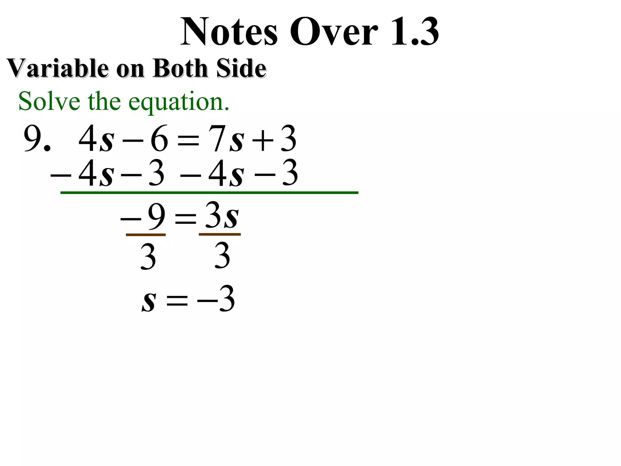 37649 +=− ss.
Notes Over 1.3
Variable on Both SideVariable on Both Side
Solve the equation.
s4− s4−
s3=−9
3−3−
33
3−=s
 