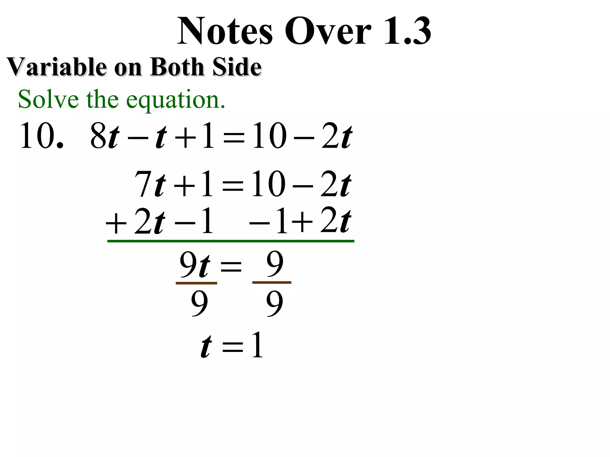 ttt 2101810 −=+−.
Notes Over 1.3
Variable on Both SideVariable on Both Side
Solve the equation.
t2+t2+
9=t9
1− 1−
9 9
1=t
tt 21017 −=+
 
