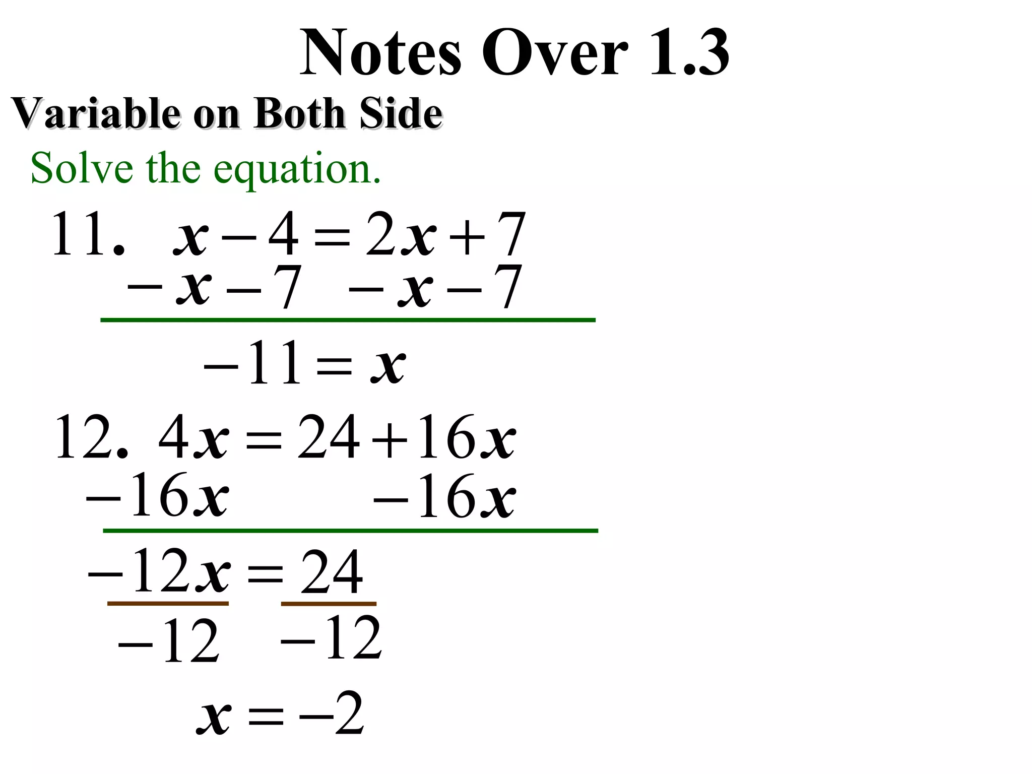 72411 +=− xx.
Notes Over 1.3
Variable on Both SideVariable on Both Side
Solve the equation.
x− x−
x=−11
7−7−
xx 1624412 +=.
x16−x16−
24=− x12
12− 12−
2−=x
 