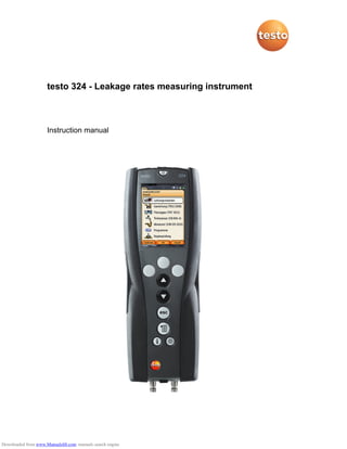 testo 324 - Leakage rates measuring instrument
Instruction manual
Downloaded from www.Manualslib.com manuals search engine
 