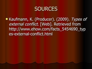 SOURCES Kaufmann, K. (Producer). (2009).  Types of external conflict . [Web]. Retrieved from http://www.ehow.com/facts_5454690_types-external-conflict.html  