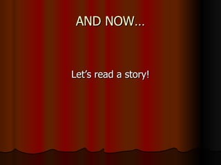 AND NOW… Let’s read a story! 