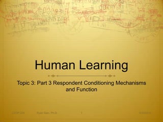 Human Learning
   Topic 3: Part 3 Respondent Conditioning Mechanisms
                       and Function



CEDP 324   Ryan Sain, Ph.D.   1                   3/30/2012
 