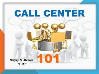 CALL CENTER
101Sighryl V. Alvarez
“XHAI”
 