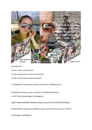 anything?</h2>
<h2>do u watch anything?</h2>
<h2>how lohg ago did me have this video</h2>
<a href="https://www.youtube.com/watch?
v=rcQYYg0ynuk">https://www.youtube.com/watch?v=rcQYYg0ynuk</a>
[embed]https://www.youtube.com/watch?v=rcQYYg0ynuk[/embed]
<a href="https://www.blogger.com/blogger.g?
blogID=4538847393408967423#editor/target=post;postID=5272740302954932646;o
nPublishedMenu=allposts;onClosedMenu=allposts;postNum=0;src=postname">https://
www.blogger.com/blogger.g?
 