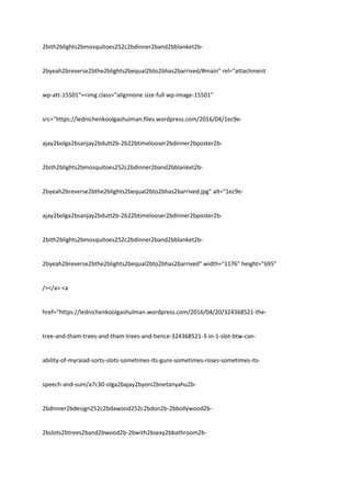 2bith2blights2bmosquitoes252c2bdinner2band2bblanket2b-
2byeah2breverse2bthe2blights2bequal2bto2bhas2barrived/#main" rel="attachment
wp-att-15501"><img class="alignnone size-full wp-image-15501"
src="https://lednichenkoolgashulman.files.wordpress.com/2016/04/1ec9e-
ajay2bolga2bsanjay2bdutt2b-2b22btimelooser2bdinner2bposter2b-
2bith2blights2bmosquitoes252c2bdinner2band2bblanket2b-
2byeah2breverse2bthe2blights2bequal2bto2bhas2barrived.jpg" alt="1ec9e-
ajay2bolga2bsanjay2bdutt2b-2b22btimelooser2bdinner2bposter2b-
2bith2blights2bmosquitoes252c2bdinner2band2bblanket2b-
2byeah2breverse2bthe2blights2bequal2bto2bhas2barrived" width="1176" height="695"
/></a> <a
href="https://lednichenkoolgashulman.wordpress.com/2016/04/20/324368521-the-
tree-and-tham-trees-and-tham-trees-and-hence-324368521-3-in-1-slot-btw-can-
ability-of-myraiad-sorts-slots-sometimes-its-guns-sometimes-roses-sometimes-its-
speech-and-sum/a7c30-olga2bajay2byoni2bnetanyahu2b-
2bdinner2bdesign252c2bdawood252c2bdon2b-2bbollywood2b-
2bslots2btrees2band2bwood2b-2bwith2bsexy2bbathroom2b-
 