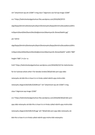 rel="attachment wp-att-15584"><img class="alignnone size-full wp-image-15584"
src="https://lednichenkoolgashulman.files.wordpress.com/2016/04/2971f-
olga2bajay2bmishra2bnetanyahu2byoni2bnetanyahu2bajay2bmishra2bcasablanca2bfro
m2bparis2band2btel2baviv2bto2bafghanistan2bbamiyan2b-2bnew2bdelhi.jpg"
alt="2971f-
olga2bajay2bmishra2bnetanyahu2byoni2bnetanyahu2bajay2bmishra2bcasablanca2bfro
m2bparis2band2btel2baviv2bto2bafghanistan2bbamiyan2b-2bnew2bdelhi" width="800"
height="600" /></a> <a
href="https://lednichenkoolgashulman.wordpress.com/2016/04/23/l-for-lednichenko-
for-lor-lucknow-whats-other-l-for-beisdes-london/3b5a0-bibi-yoni-ajay-iddo-
netanyahu-ok-bibi-this-is-how-it-is-in-hindu-called-rebirth-ajay-mishra-bibi-
netanyahu-diagram2b252812529/#main" rel="attachment wp-att-15583"><img
class="alignnone wp-image-15583"
src="https://lednichenkoolgashulman.files.wordpress.com/2016/04/3b5a0-bibi-yoni-
ajay-iddo-netanyahu-ok-bibi-this-is-how-it-is-in-hindu-called-rebirth-ajay-mishra-bibi-
netanyahu-diagram2b252812529.jpg" alt="3b5a0-bibi-yoni-ajay-iddo-netanyahu-ok-
bibi-this-is-how-it-is-in-hindu-called-rebirth-ajay-mishra-bibi-netanyahu-
 