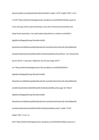 2bmeans2b2brussian2bbulbul2bor2blondon2bbul" width="1176" height="504" /></a>
<a href="https://lednichenkoolgashulman.wordpress.com/2016/05/19/date-equal-to-
is-this-shit-ajay-mishra-said-something-on-may-18-url-heard-word-yesterday-and-
today-heard-yesterday-is-nor-spelt-today-today-befroe-is-caleld-ex-ante/b01c7-
olga2bsinai2begypt2bsong-2bmadarchod2b-
2bsee2bnumer2b62bmaiya2bke2blaudon2b-mean2bmotherfuckers2b-2band2bbtw2b-
one2bhindu2brotation2bof2bthis2bform2bis2bcaleld2brusshian/#main" rel="attachment
wp-att-16171"><img class="alignnone size-full wp-image-16171"
src="https://lednichenkoolgashulman.files.wordpress.com/2016/05/b01c7-
olga2bsinai2begypt2bsong-2bmadarchod2b-
2bsee2bnumer2b62bmaiya2bke2blaudon2b-mean2bmotherfuckers2b-2band2bbtw2b-
one2bhindu2brotation2bof2bthis2bform2bis2bcaleld2brusshian.jpg" alt="b01c7-
olga2bsinai2begypt2bsong-2bmadarchod2b-
2bsee2bnumer2b62bmaiya2bke2blaudon2b-mean2bmotherfuckers2b-2band2bbtw2b-
one2bhindu2brotation2bof2bthis2bform2bis2bcaleld2brusshian" width="1176"
height="661" /></a> <a
href="https://lednichenkoolgashulman.wordpress.com/2016/05/19/date-equal-to-is-
 