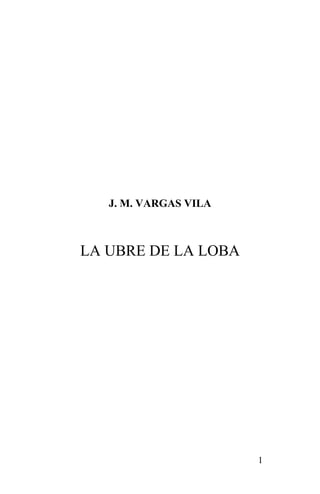 J. M. VARGAS VILA



LA UBRE DE LA LOBA




                       1
 