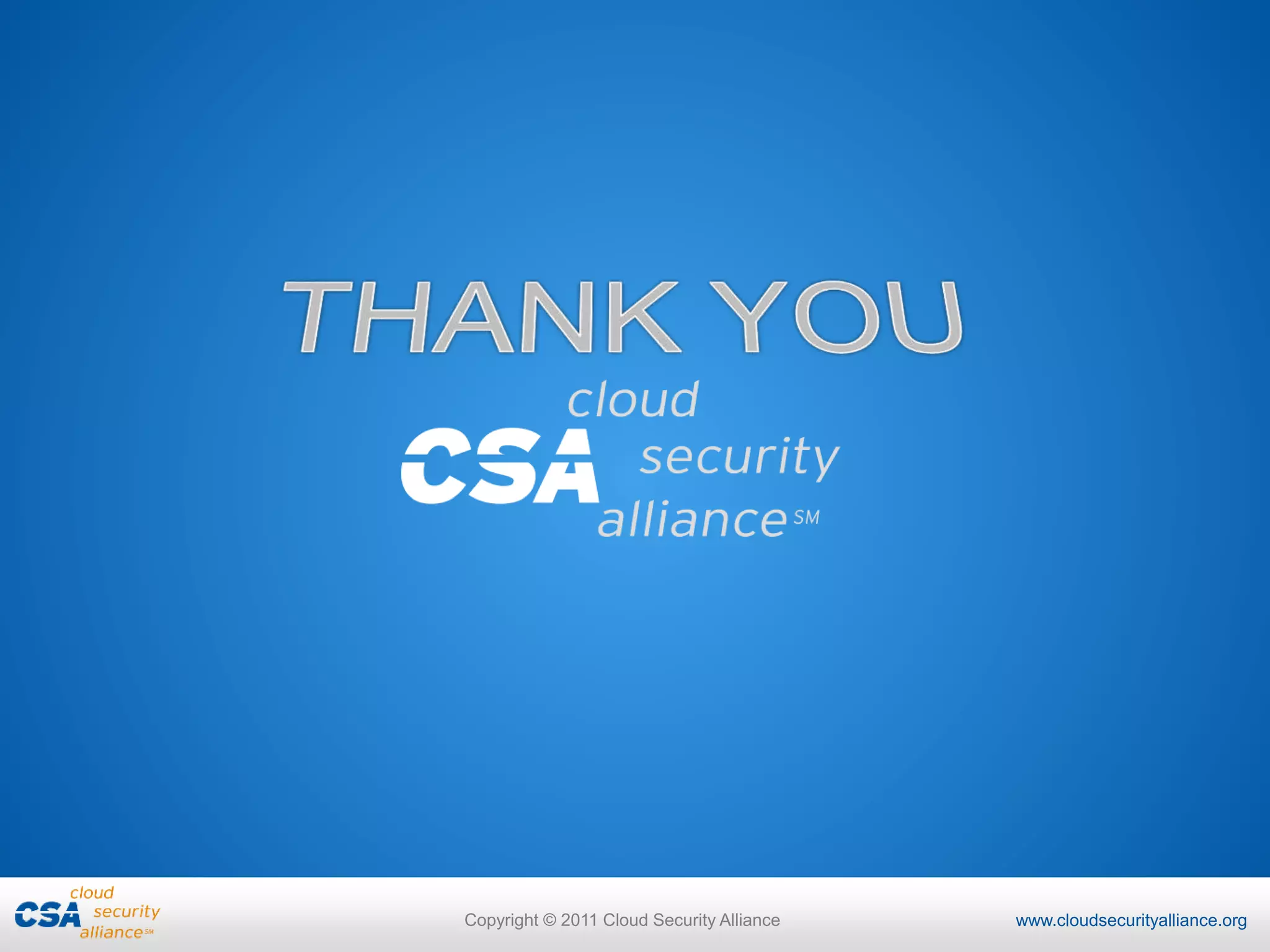 www.cloudsecurityalliance.org
Copyright © 2011 Cloud Security Alliance www.cloudsecurityalliance.org
Copyright © 2011 Cloud Security Alliance
 