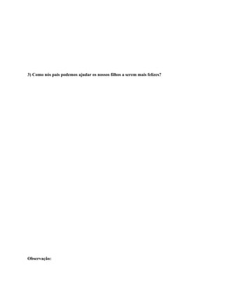 3) Como nós pais podemos ajudar os nossos filhos a serem mais felizes?




Observação:
 