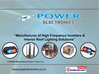“Manufacturer of High Frequency Inverters &
     Interior Roof Lighting Solutions”
 