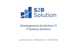 Développement de Solutions TI
IT Business Solutions
www.s2bsolution.com – info@s2bsolution.com – 1-844-360-0009
 