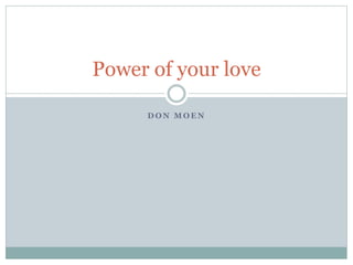 D O N M O E N
Power of your love
 
