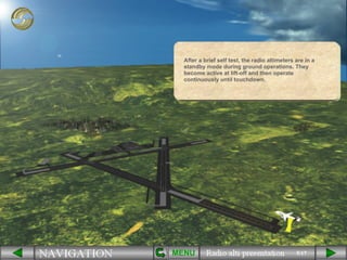 5/17 After a brief self test, the radio altimeters are in a standby mode during ground operations. They become active at lift-off and then operate continuously until touchdown.  MENU 