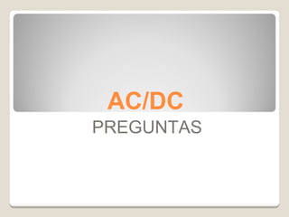 AC/DC PREGUNTAS 