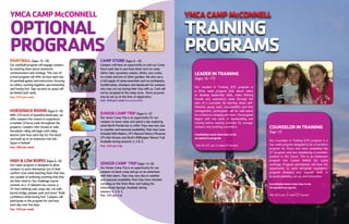 YMCACAMPMcCONNELL
OPTIONAL
PROGRAMS
PAINTBALL (Ages 10 –16)
Our paintball program will engage campers
by teaching them about teamwork,
communication and strategy. This one-of-
a-kind program will offer an hour each day
of paintball games and instruction; focusing
on safety, working together, sportsmanship
and having fun! Sign up early as space will
be limited each week.
Fee: $75perweek
HORSEBACKRIDING (Ages 6–16)
With 220 acres of beautiful landscape, we
offer campers the chance to experience
a number of horse trails throughout the
property. Campers who choose to take
horseback riding will begin with riding
lessons (one hour each day for five days)
and build up to an extensive trail ride.
Space is limited!
Fee: $80perweek
HIGH&LOWROPES (Ages 6–16)
Our ropes program is designed to allow
campers to push themselves out of their
comfort zone while teaching them that they
are capable of achieving anything that they
set their mind to. Our challenge course
consists of a 12-element low course, a
35-foot climbing wall, cargo net, cat walk,
burma bridge, pamper pole and more! Build
confidence while having fun! Campers will
participate in the program for one hour
each day over five days.
Fee: $45perweek
CAMPSTORE (Ages 6 –16)
Campers will have an opportunity to visit our Camp
Store each day to purchase items such as camp
shirts, hats, souvenirs, snacks, drinks, sno-cones,
ice cream and lots of other goodies. We also carry
a full supply of camp essentials such as toothpaste,
toothbrushes, shampoo and deodorant for campers
who may run out during their stay with us. Cash will
not be accepted at the camp store. Store accounts
may be set up at the time of registration.
Fee: $30perweek(recommended)
JUNIORCAMPTRIP (Ages 6–12)
Our Junior Camp Trip is an opportunity for our
campers to leave camp and spend a day exploring
what North Florida has to offer! Trips may vary due
to weather and seasonal availability. Past trips have
included Wild Waters, UF’s Natural History Museum,
UF’s Bat Houses and Devil’s Millhopper Nature Trail.
Available during sessions 2, 3 & 5.
Fee: $45pertrip
SENIORCAMP TRIP(Ages 13-16)
Our Senior Camp Trip is an opportunity for our
campers to leave camp and go on an adventure
with their peers. Trips may vary due to weather
and seasonal availability. Past trips have included
canoeing on the Silver River and tubing the
Ichetucknee Springs. Available during
sessions 2, 3 & 5.
Fee: $45pertrip
YMCACAMPMcCONNELL
TRAINING
PROGRAMS
LEADERINTRAINING
(Ages 16 –17)
Our Leaders in Training (LIT) program is
a three week program that allows teens
to develop leadership skills, make lifelong
friends and experience camp through the
eyes of a counselor. By learning about self-
initiative, group work, responsibility and time
management, participants will be well-suited
for a future in camping and more. The program
begins with one week of teambuilding and
training before leading activities for younger
campers and assisting counselors.
Candidatesmustinterviewtobe
acceptedinprogram
Fee: $1,125 per 3-week LIT Session
COUNSELORINTRAINING
(Age 17)
Our Counselor in Training (CIT) program is a
two week program designed to be a transition
program for those who have completed the
LIT program, and are considering a counselor
position in the future. This is an immersion
program into Camp’s behind the scene
workings. Program participants will have the
opportunity to work alongside counselors,
program directors and support staff, in
program planning, set-up, and instruction.
Candidatesmustinterviewtobe
acceptedinprogram.
Fee: $350 per 2-week CIT Session
 