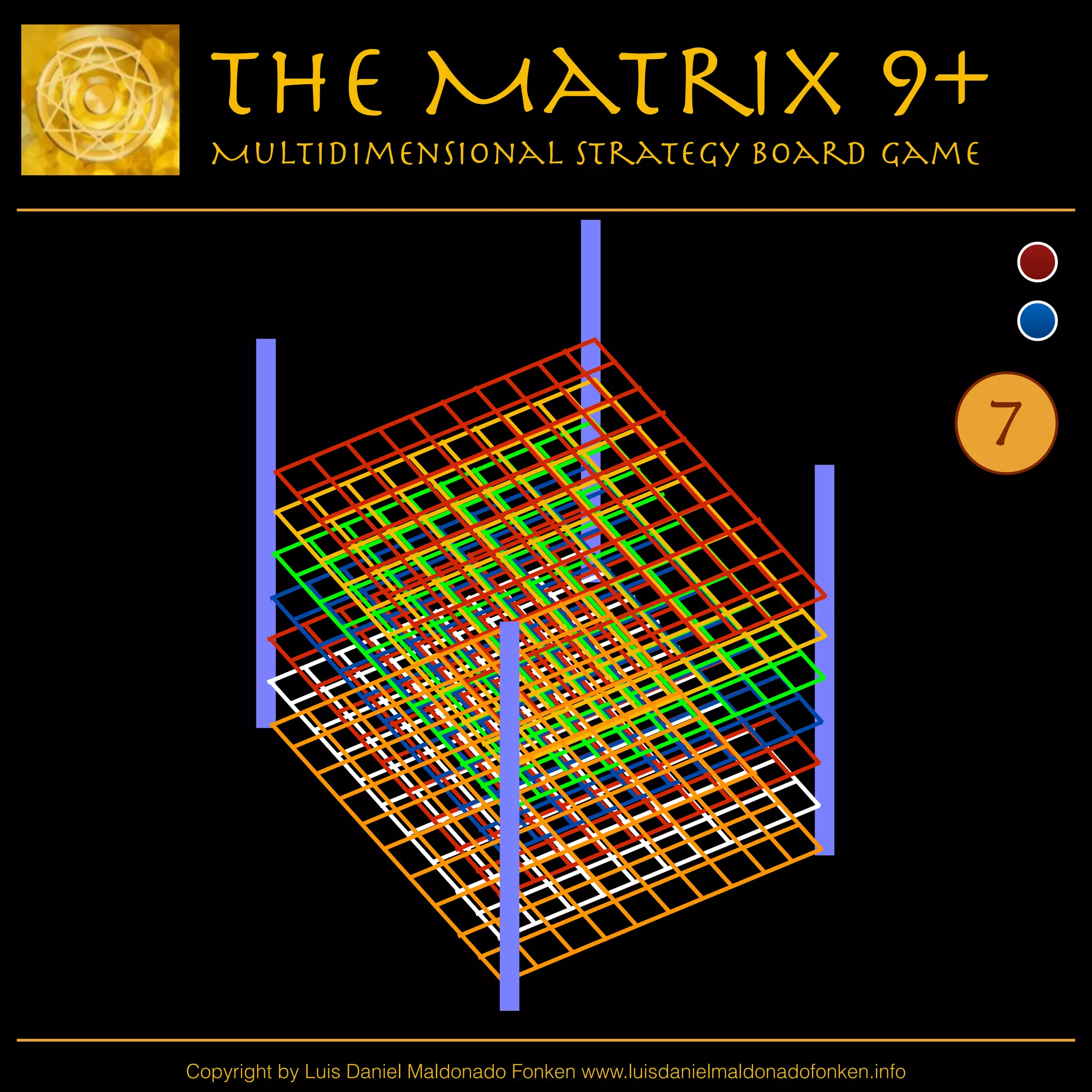 Copyright by Luis Daniel Maldonado Fonken www.luisdanielmaldonadofonken.info
The Matrix 9+
Multidimensional Strategy Board Game
7
 