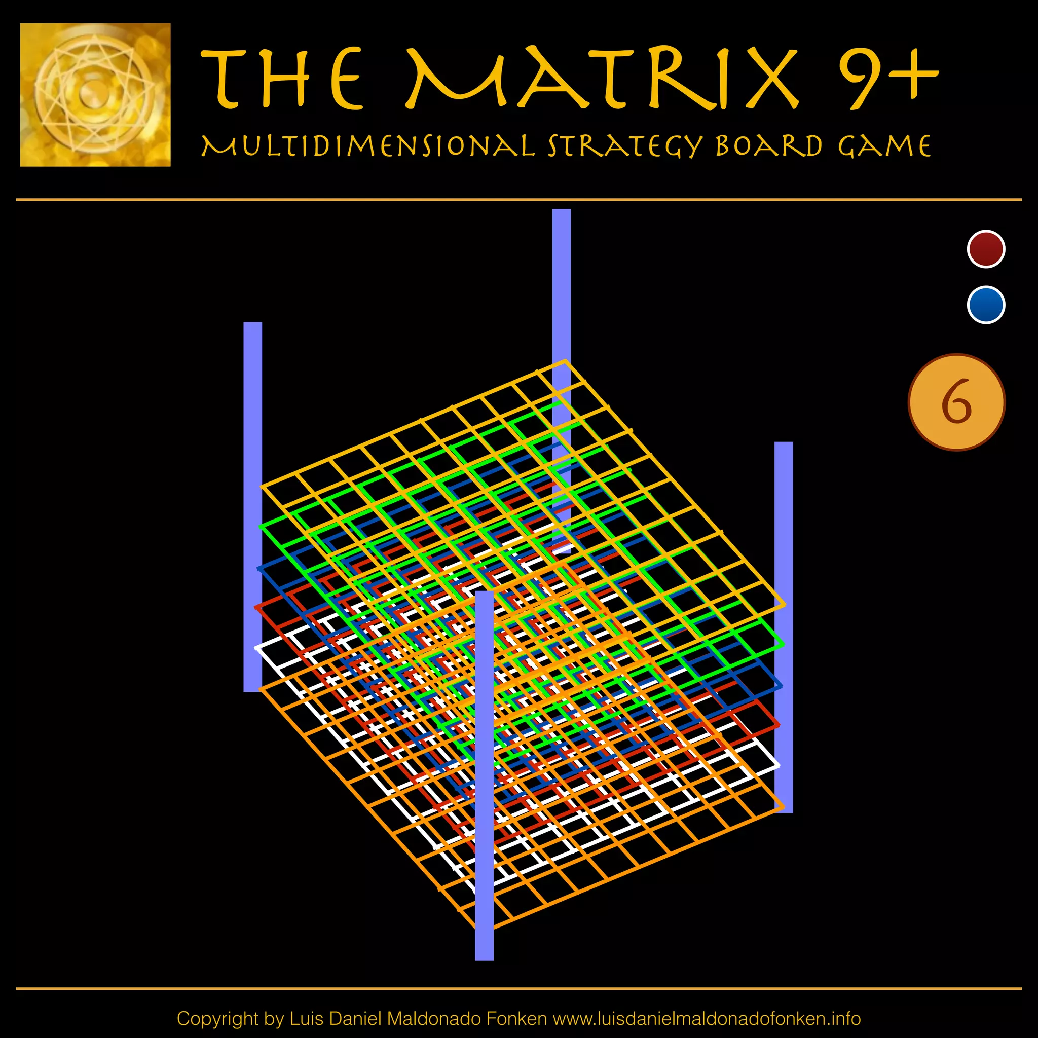 Copyright by Luis Daniel Maldonado Fonken www.luisdanielmaldonadofonken.info
The Matrix 9+
Multidimensional Strategy Board Game
6
 