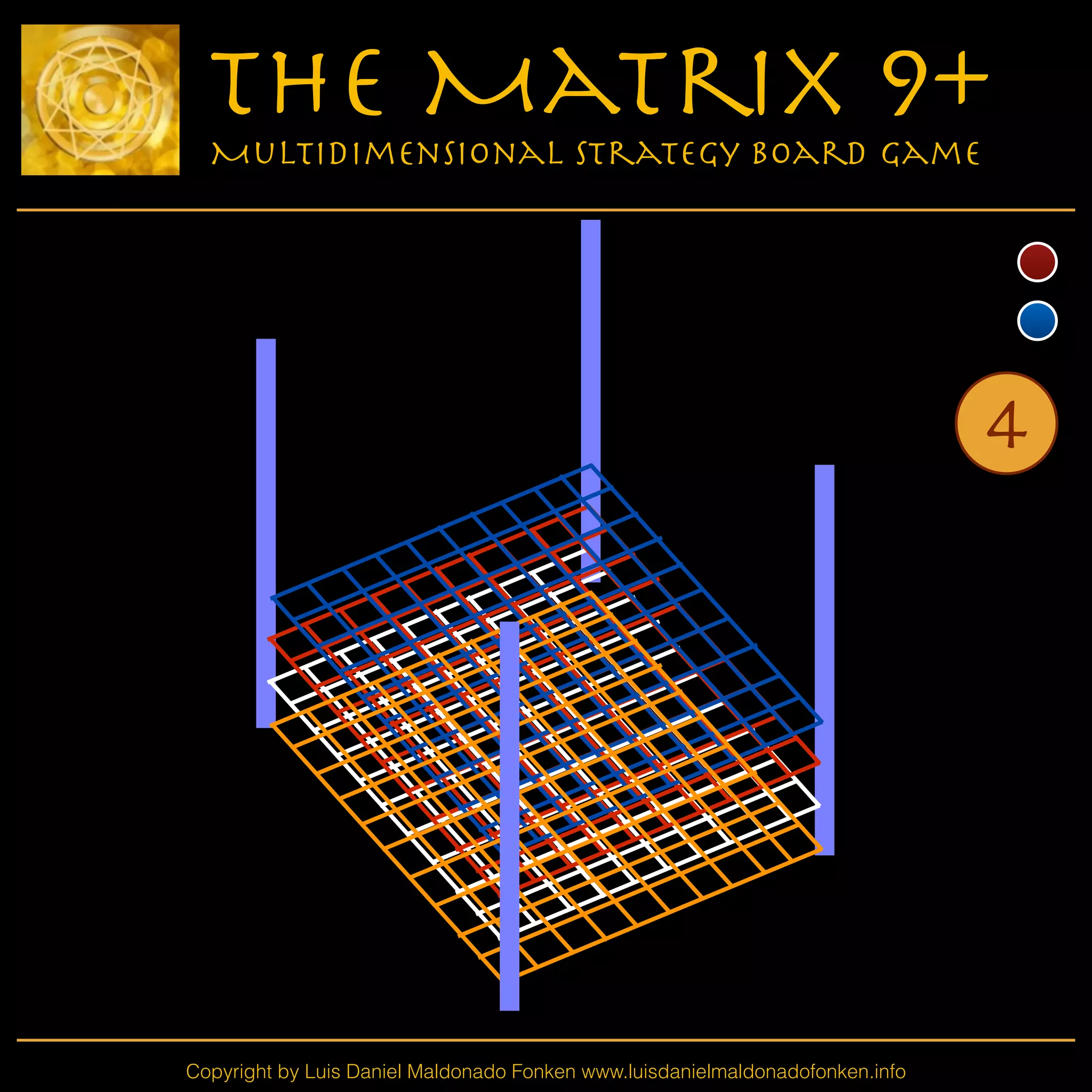 Copyright by Luis Daniel Maldonado Fonken www.luisdanielmaldonadofonken.info
The Matrix 9+
Multidimensional Strategy Board Game
4
 