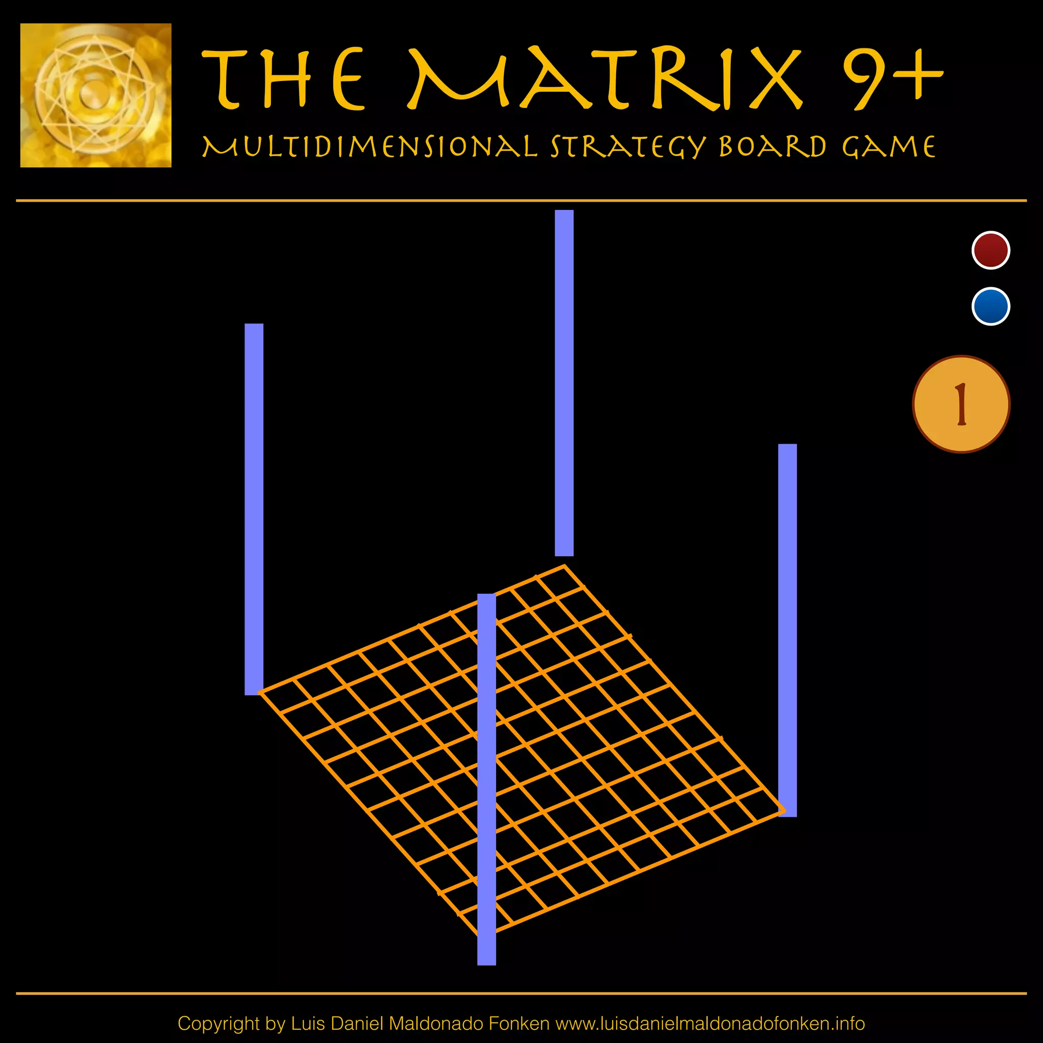 Copyright by Luis Daniel Maldonado Fonken www.luisdanielmaldonadofonken.info
The Matrix 9+
Multidimensional Strategy Board Game
1
 