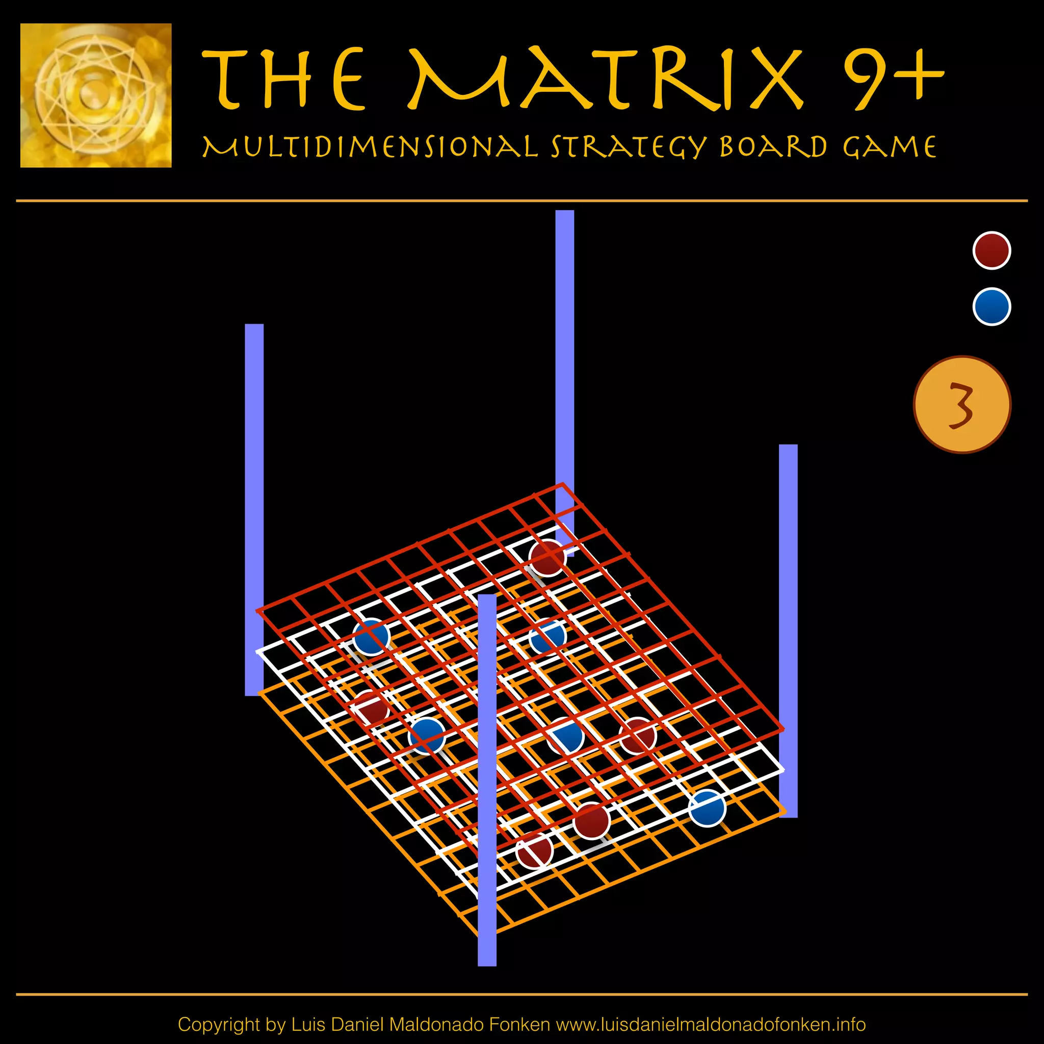 Copyright by Luis Daniel Maldonado Fonken www.luisdanielmaldonadofonken.info
The Matrix 9+
Multidimensional Strategy Board Game
3
 