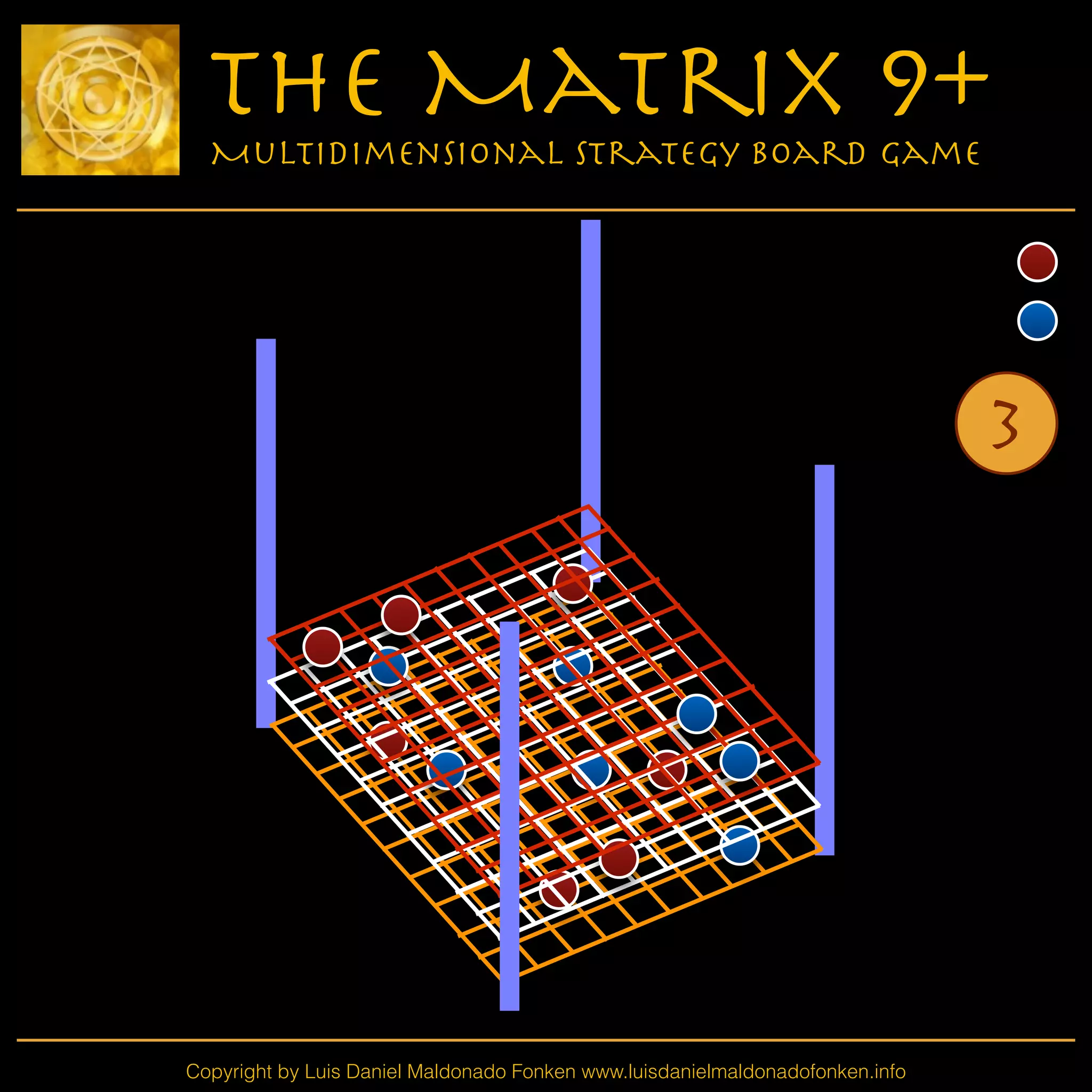 Copyright by Luis Daniel Maldonado Fonken www.luisdanielmaldonadofonken.info
The Matrix 9+
Multidimensional Strategy Board Game
3
 