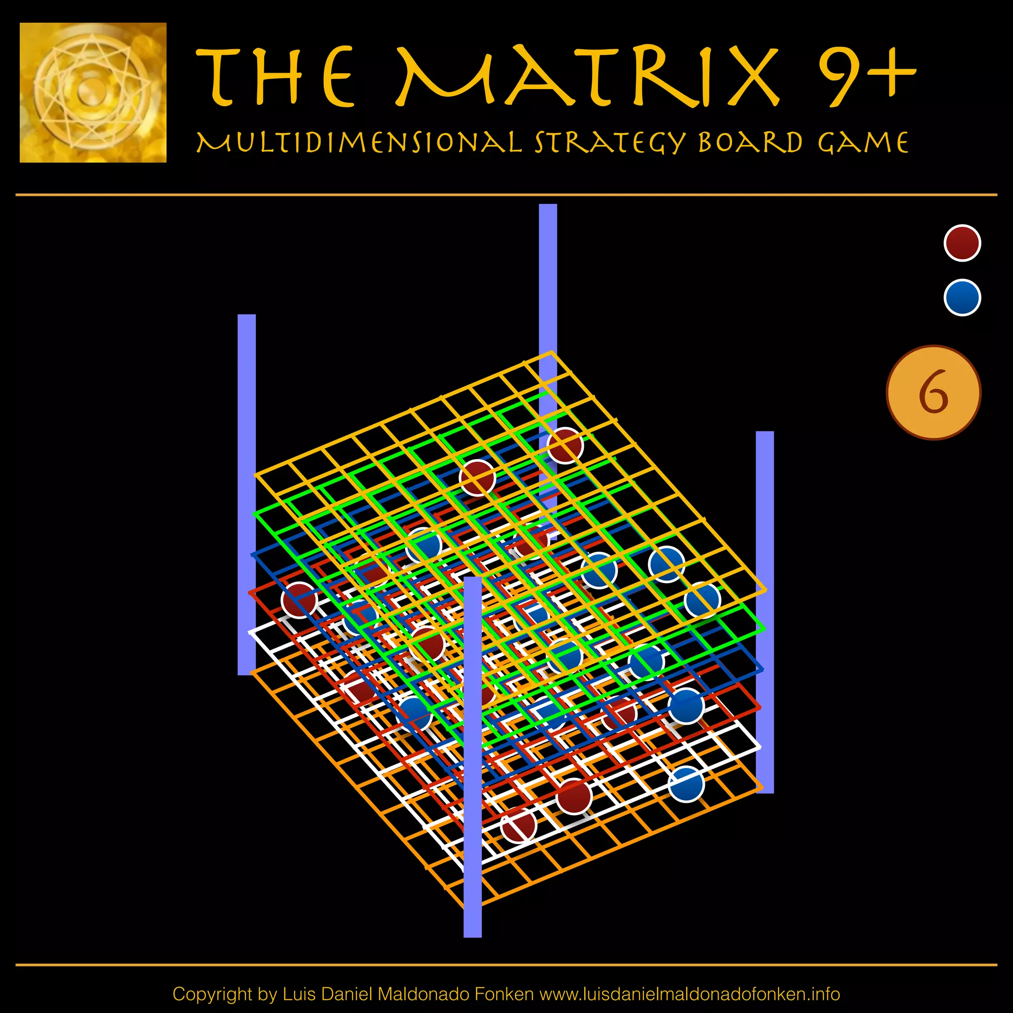 Copyright by Luis Daniel Maldonado Fonken www.luisdanielmaldonadofonken.info
The Matrix 9+
Multidimensional Strategy Board Game
6
 