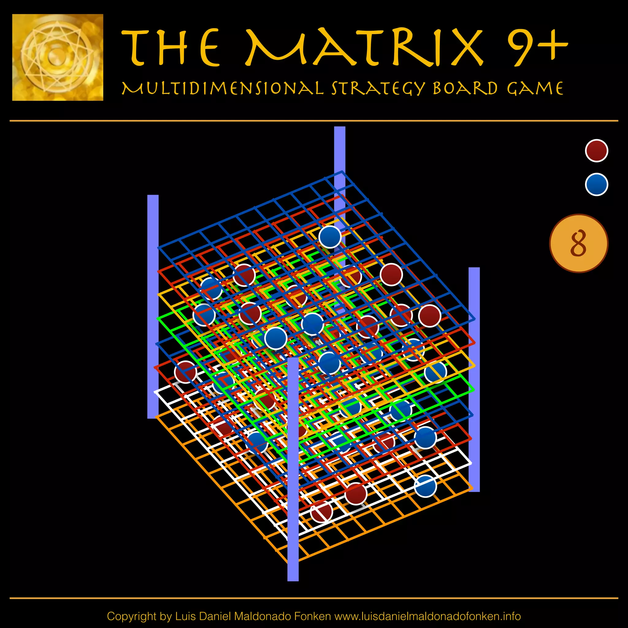 Copyright by Luis Daniel Maldonado Fonken www.luisdanielmaldonadofonken.info
The Matrix 9+
Multidimensional Strategy Board Game
8
 