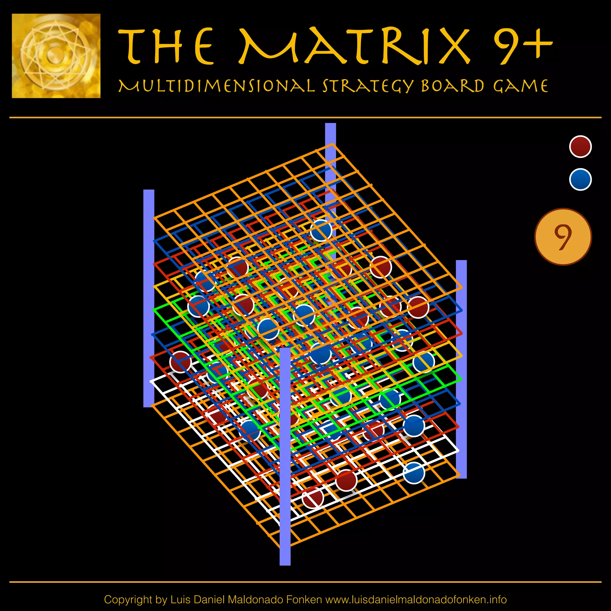 Copyright by Luis Daniel Maldonado Fonken www.luisdanielmaldonadofonken.info
The Matrix 9+
Multidimensional Strategy Board Game
9
 