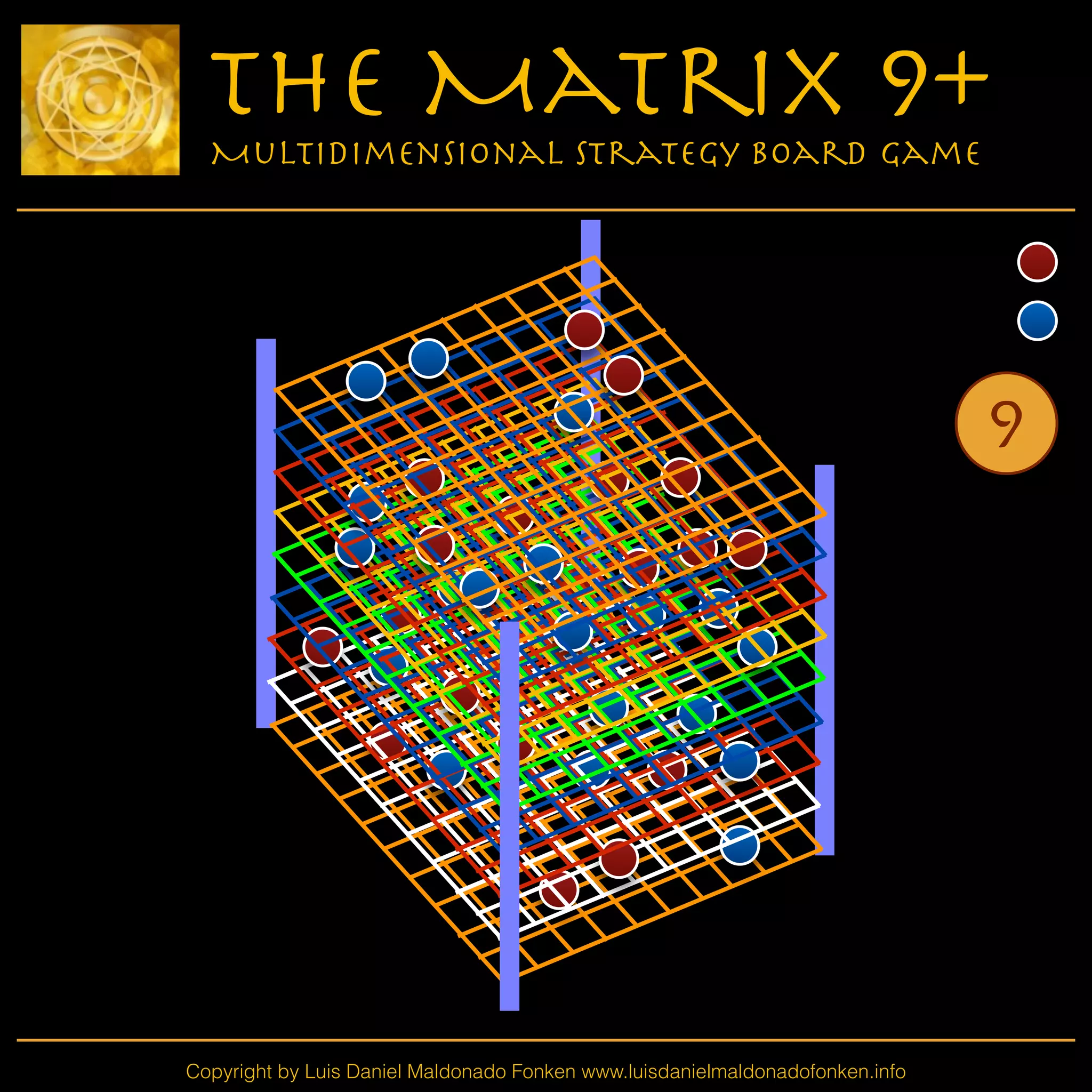 Copyright by Luis Daniel Maldonado Fonken www.luisdanielmaldonadofonken.info
The Matrix 9+
Multidimensional Strategy Board Game
9
 