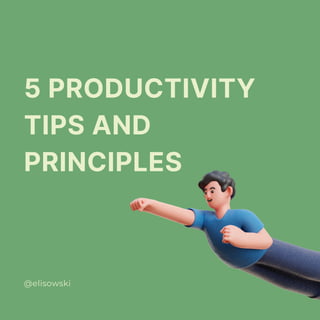 5 PRODUCTIVITY
TIPS AND
PRINCIPLES
@elisowski
 