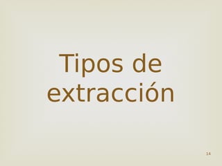 14
Tipos de
extracción
 