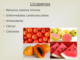 35
Licopenos
o Refuerza sistema inmune
o Enfermedades cardiovasculares
o Antioxidante
o Cáncer
o Colorante
 