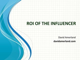ROI OF THE INFLUENCER
David Amerland
davidamerland.com
 