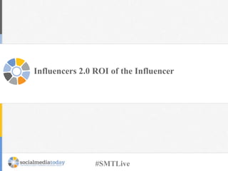Influencers 2.0 ROI of the Influencer
#SMTLive
 