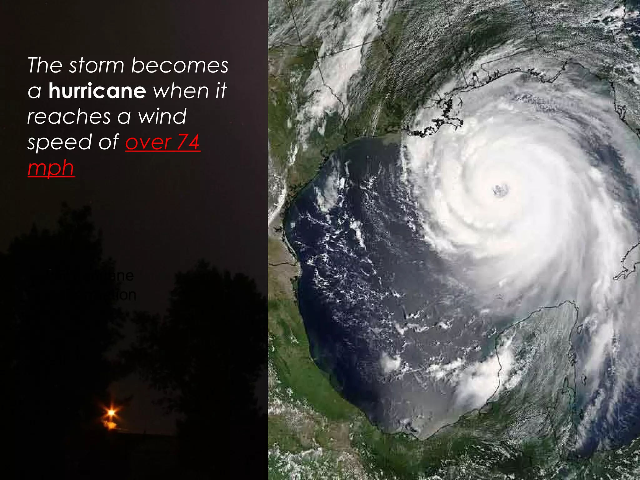 The storm becomes
a hurricane when it
reaches a wind
speed of over 74
mph
Hurricane
Formation
 