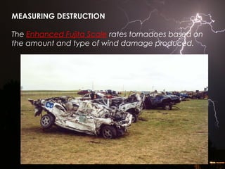MEASURING DESTRUCTION
The Enhanced Fujita Scale rates tornadoes based on
the amount and type of wind damage produced.
 