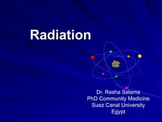 Radiation
Dr. Rasha Salama
PhD Community Medicine
Suez Canal University
Egypt
 