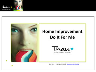 Home Improvement
Do It For Me
2015/11 +32 16 47 99 09 doit4me@thau.be
 