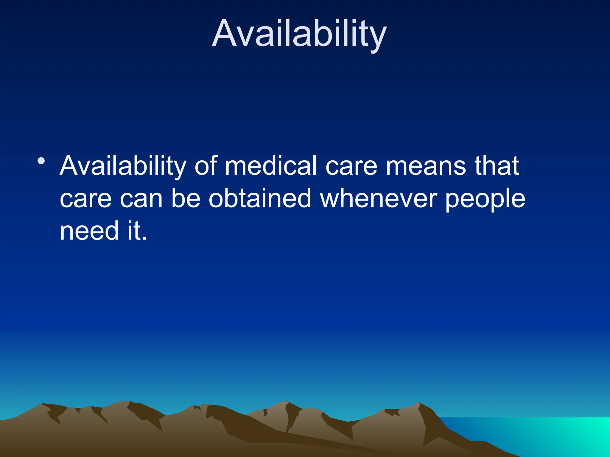 Availability
• Availability of medical care means that
care can be obtained whenever people
need it.
 
