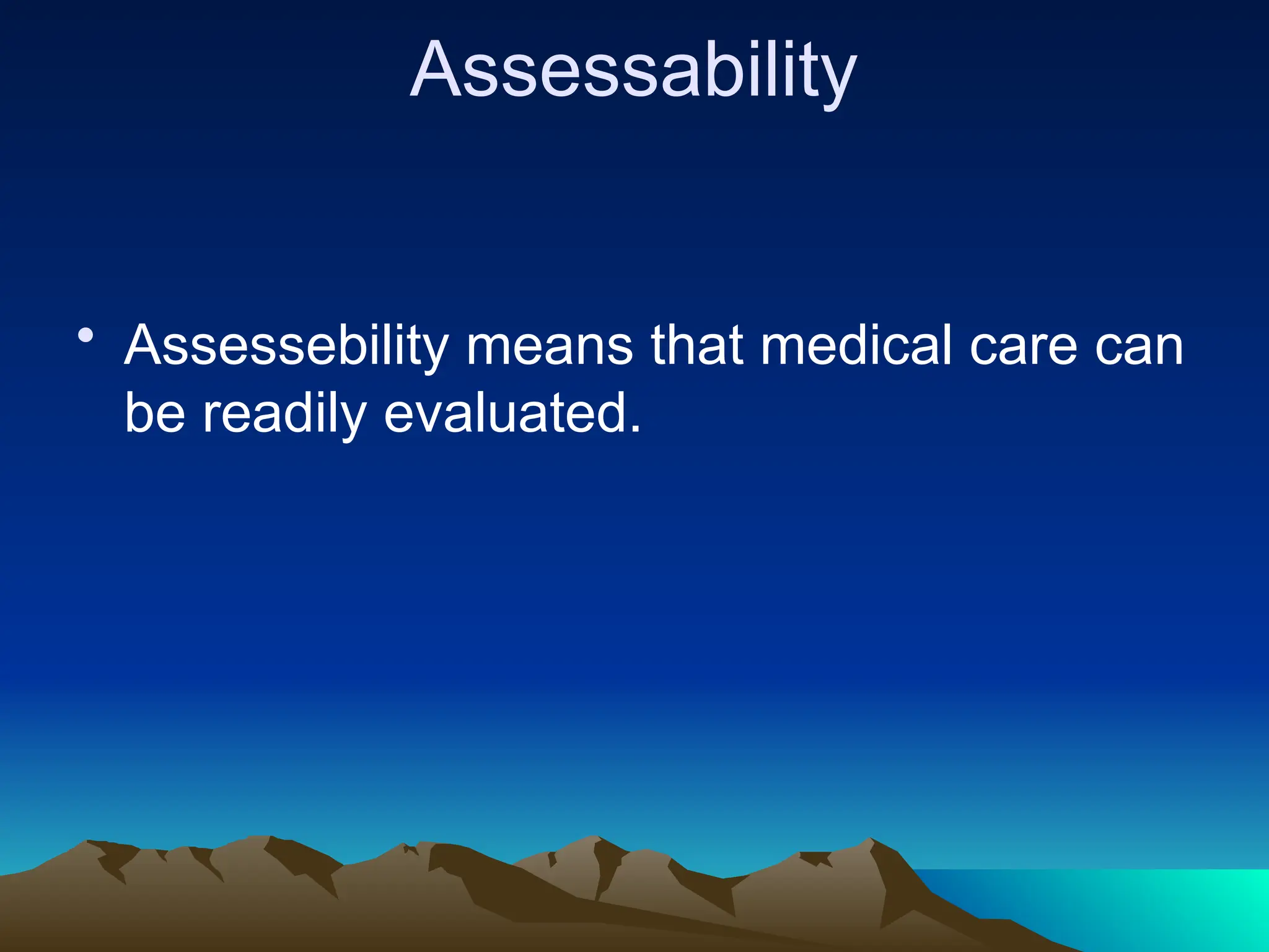 Assessability
• Assessebility means that medical care can
be readily evaluated.
 