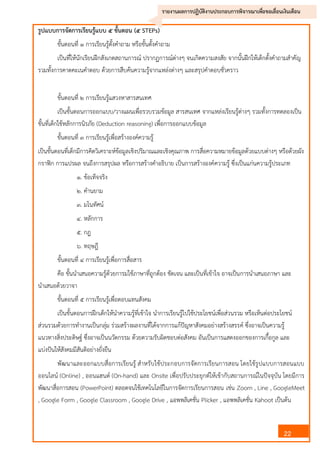 22
รายงานผลการปฏิบัติงานประกอบการพิจารณาเพื่อขอเลื่อนเงินเดือน
รูปแบบการจัดการเรียนรู้แบบ ๕ ขั้นตอน (๕ STEPs)
ขั้นตอนที่ ๑ การเรียนรู้ตั้งคาถาม หรือขั้นตั้งคาถาม
เป็นที่ให้นักเรียนฝึกสังเกตสถานการณ์ ปรากฏการณ์ต่างๆ จนเกิดความสงสัย จากนั้นฝึกให้เด็กตั้งคาถามสาคัญ
รวมทั้งการคาดคะเนคาตอบ ด้วยการสืบค้นความรู้จากแหล่งต่างๆ และสรุปคาตอบชั่วคราว
ขั้นตอนที่ ๒ การเรียนรู้แสวงหาสารสนเทศ
เป็นขั้นตอนการออกแบบ/วางแผนเพื่อรวบรวมข้อมูล สารสนเทศ จากแหล่งเรียนรู้ต่างๆ รวมทั้งการทดลองเป็น
ขั้นที่เด็กใช้หลักการนิรภัย (Deduction reasoning) เพื่อการออกแบบข้อมูล
ขั้นตอนที่ ๓ การเรียนรู้เพื่อสร้างองค์ความรู้
เป็นขั้นตอนที่เด็กมีการคิดวิเคราะห์ข้อมูลเชิงปริมาณและเชิงคุณภาพ การสื่อความหมายข้อมูลด้วยแบบต่างๆ หรือด้วยผัง
กราฟิก การแปรผล จนถึงการสรุปผล หรือการสร้างคาอธิบาย เป็นการสร้างองค์ความรู้ ซึ่งเป็นแก่นความรู้ประเภท
๑. ข้อเท็จจริง
๒. คานยาม
๓. มโนทัศน์
๔. หลักการ
๕. กฎ
๖. ทฤษฎี
ขั้นตอนที่ ๔ การเรียนรู้เพื่อการสื่อสาร
คือ ขั้นนาเสนอความรู้ด้วยการมใช้ภาษาที่ถูกต้อง ชัดเจน และเป็นที่เข้าใจ อาจเป็นการนาเสนอภาษา และ
นาเสนอด้วยวาจา
ขั้นตอนที่ ๕ การเรียนรู้เพื่อตอบแทนสังคม
เป็นขั้นตอนการฝึกเด็กให้นาความรู้ที่เข้าใจ นาการเรียนรู้ไปใช้ประโยชน์เพื่อส่วนรวม หรือเห็นต่อประโยชน์
ส่วนรวมด้วยการทางานเป็นกลุ่ม ร่วมสร้างผลงานที่ได้จากการแก้ปัญหาสังคมอย่างสร้างสรรค์ ซึ่งอาจเป็นความรู้
แนวทางสิ่งประดิษฐ์ ซึ่งอาจเป็นนวัตกรรม ด้วยตวามรับผิดชอบต่อสังคม อันเป็นการแสดงออกของการเกื้อกูล และ
แบ่งปันให้สังคมมีสันติอย่างยั่งยืน
พัฒนาและออกแบบสื่อการเรียนรู้ สาหรับใช้ประกอบการจัดการเรียนการสอน โดยใช้รูปแบบการสอนแบบ
ออนไลน์ (Online) , ออนแฮนด์ (On-hand) และ Onsite เพื่อปรับประยุกต์ให้เข้ากับสถานการณ์ในปัจจุบัน โดยมีการ
พัฒนาสื่อการสอน (PowerPoint) ตลอดจนใช้เทคโนโลยีในการจัดการเรียนการสอน เช่น Zoom , Line , GoogleMeet
, Google Form , Google Classroom , Google Drive , แอพพลิเคชั่น Plicker , แอพพลิเคชั่น Kahoot เป็นต้น
 